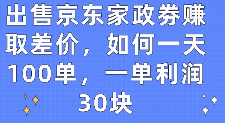 京东家政劵赚取差价，如何一天100单，一单利润30块