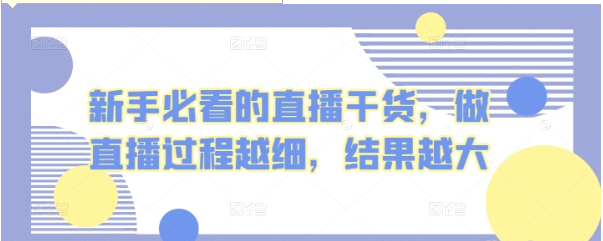 新手必看的直播干货 做直播过程越细 结果越大