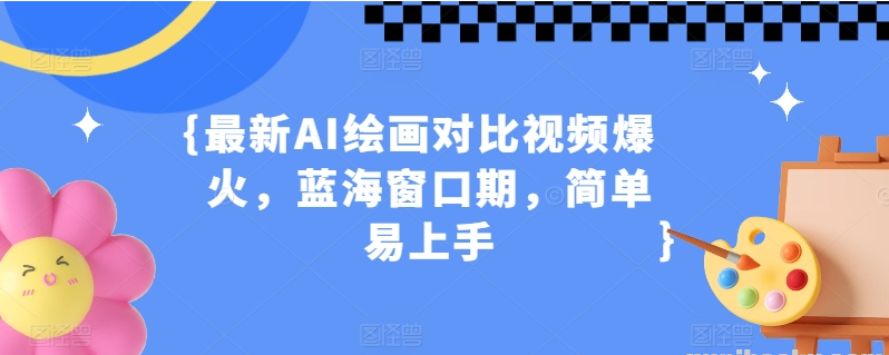 最新AI绘画对比视频爆火 蓝海窗口期 简单易上手