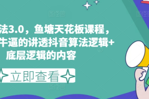鱼塘玩法3.0 鱼塘天花板课程 全网最牛逼的讲透抖音算法逻辑+底层逻辑的内容