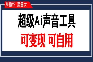 超级Ai声音工具可变现可自用（易操作 流量大）